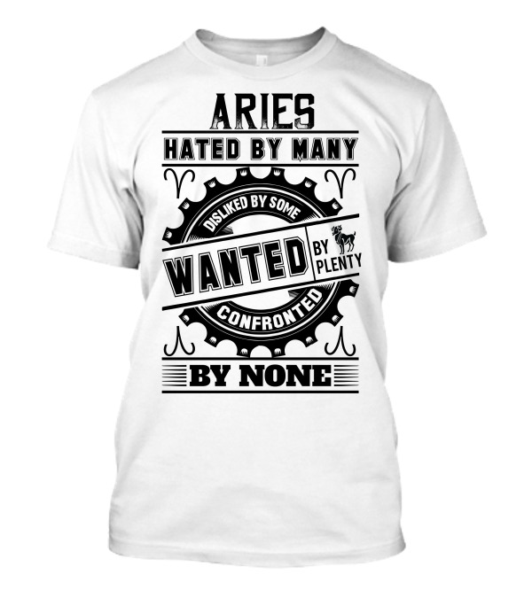 Aries Hated By Many Disliked By Some Wanted By Plenty Confronted By None T-Shirt
