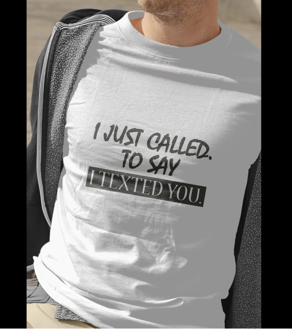 I Just Called To Say I Texted You T-Shirt