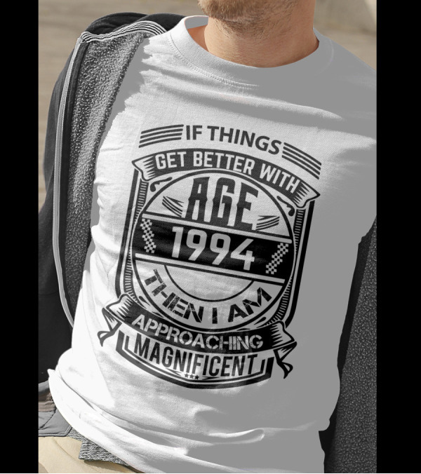 If Things Get Better With Age 1994 Then I Am Approaching Magnificent T-Shirt