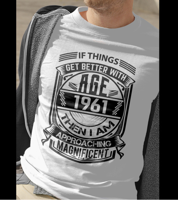 If Things Get Better With Age 1961 Then I Am Approaching Magnificent T-Shirt