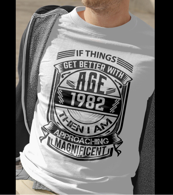If Things Get Better With Age 1982 Then I Am Approaching Magnificent T-Shirt