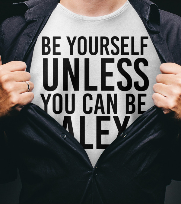 Be Yourself Unless You Can Be Alex Funny Black T-Shirt