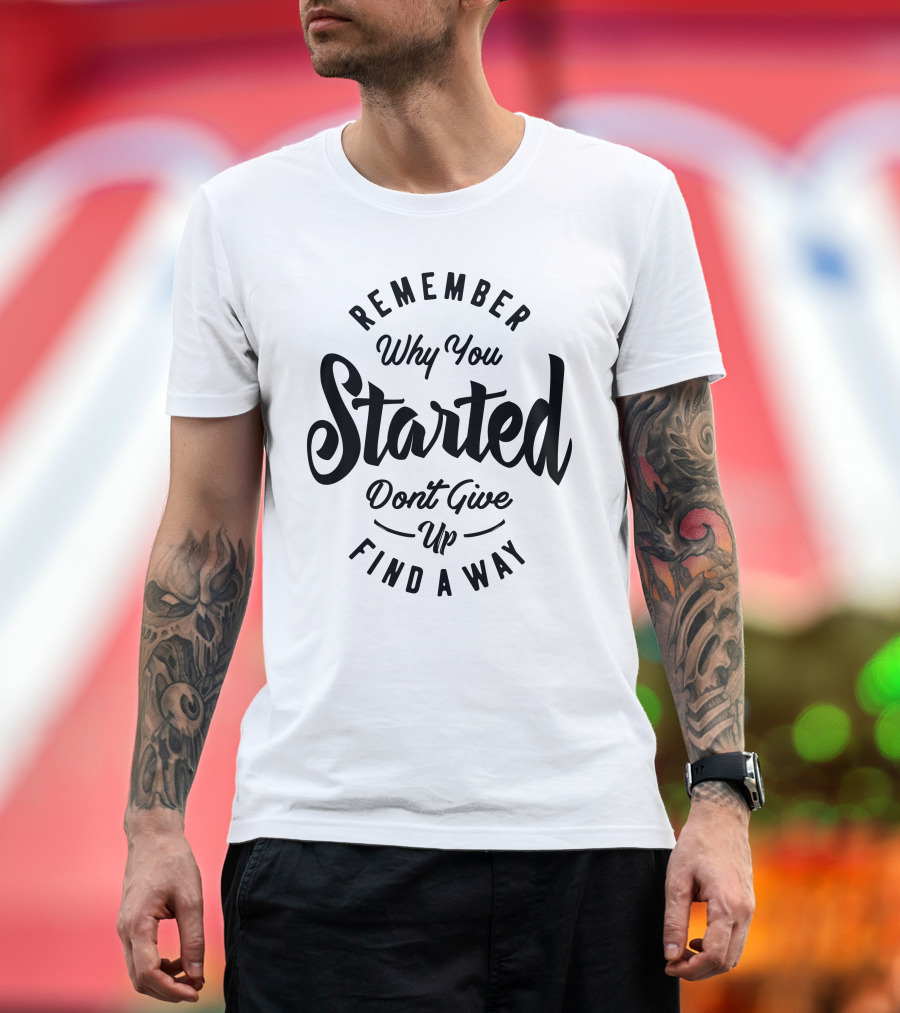 Remember Why You Started Don't Give Up Find a Way T-Shirt