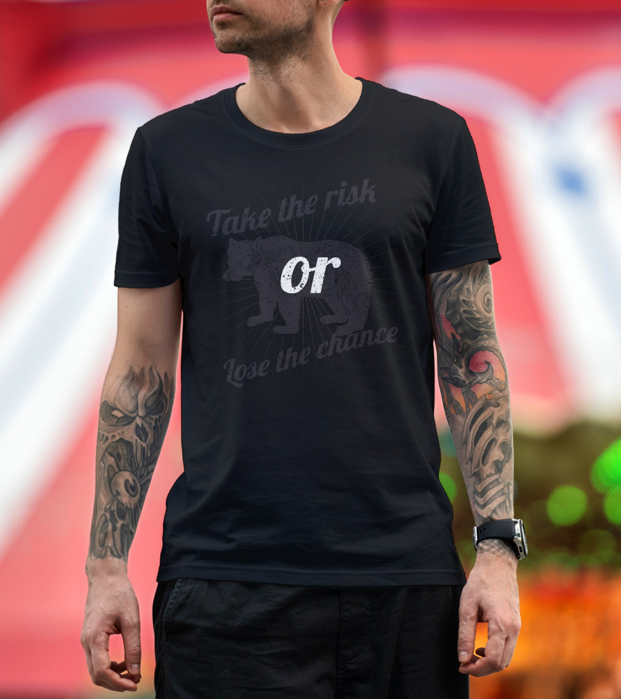 Take The Risk Or Lose The Chance Bear T-Shirt