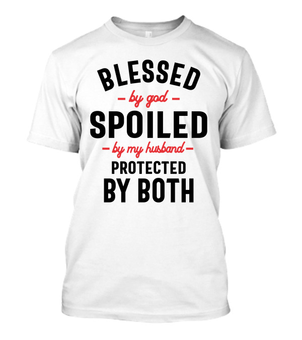 Blessed By God Spoiled By My Husband Protected By Both Inspirational Family T-Shirt