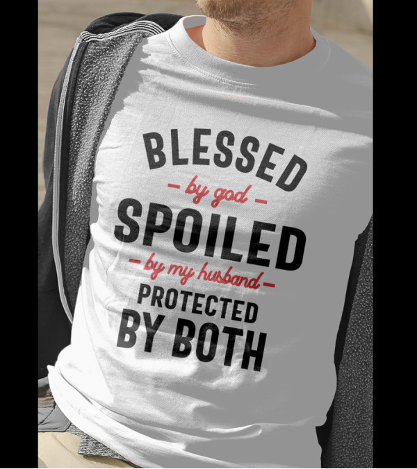 Blessed By God Spoiled By My Husband Protected By Both Inspirational Family T-Shirt