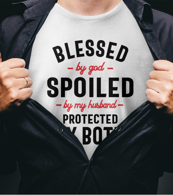Blessed By God Spoiled By My Husband Protected By Both Inspirational Family T-Shirt