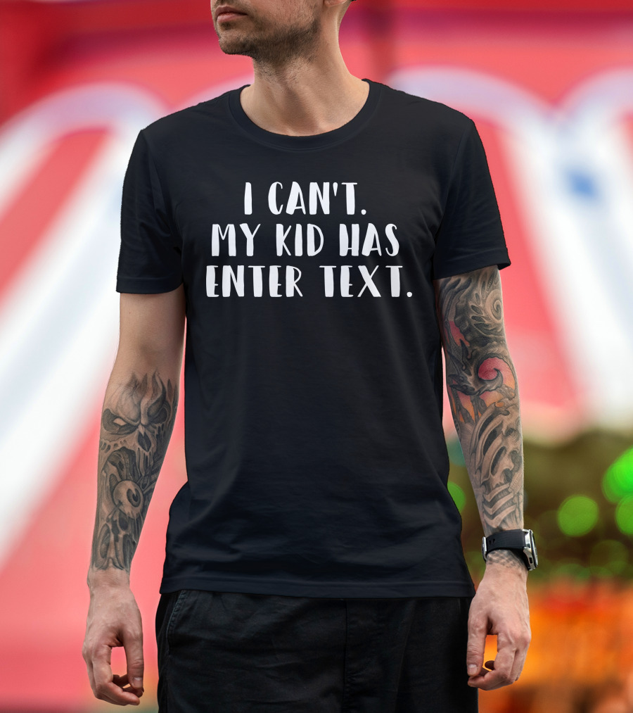 I Can't. My Kid Has Enter Text T-Shirt