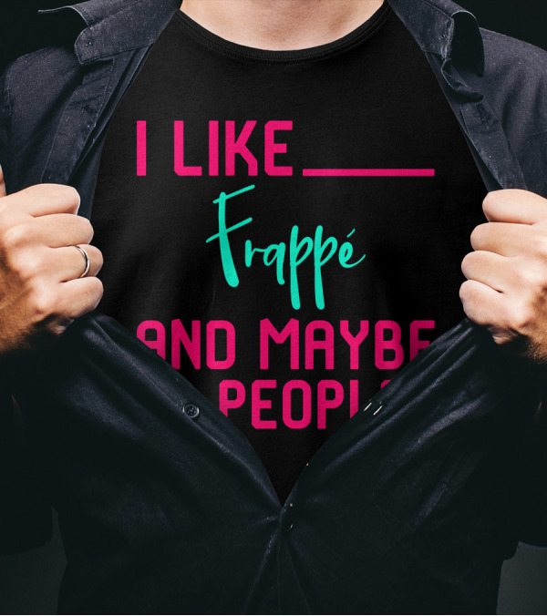 I Like Frappe And Maybe 3 People Sarcastic Coffee Lover Humor T-Shirt