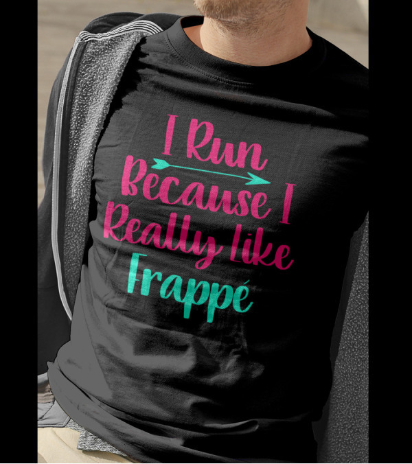 I Run Because I Really Like Frappé Frappe Funny Coffee Lover T-Shirt