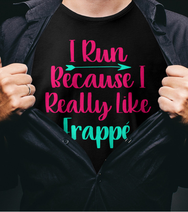 I Run Because I Really Like Frappé Frappe Funny Coffee Lover T-Shirt