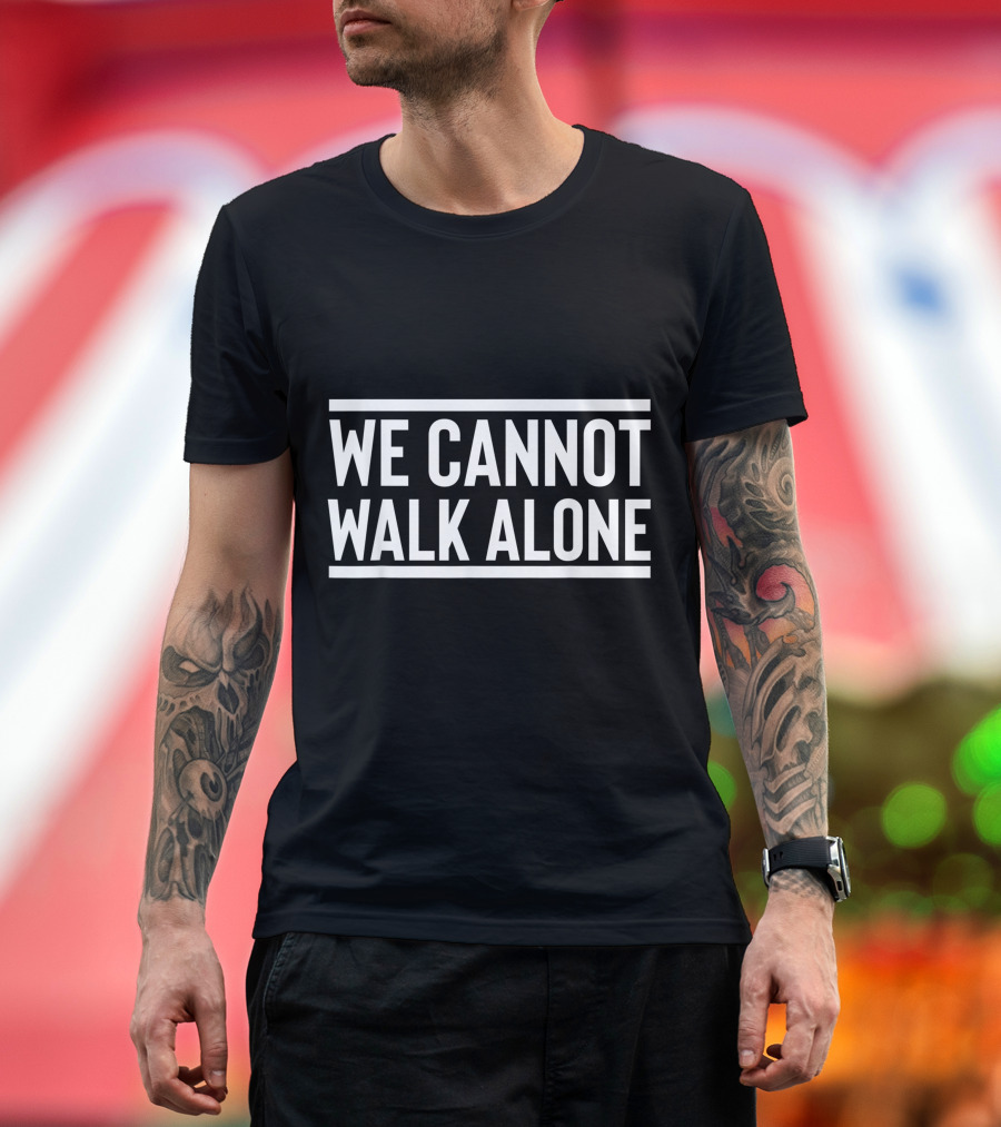 We Cannot Walk Alone Black and White Inspirational T-Shirt