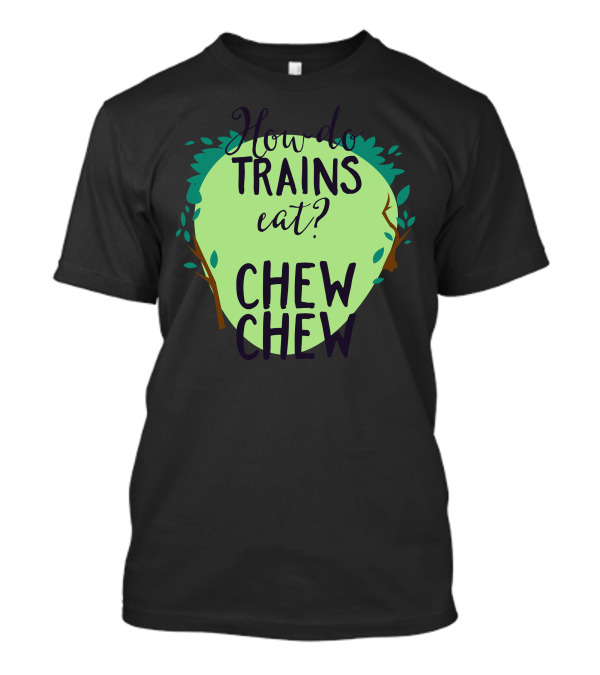 How Do Trains Eat Chew Chew T-Shirt
