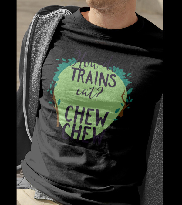 How Do Trains Eat Chew Chew T-Shirt