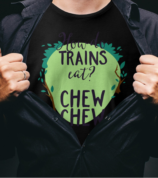 How Do Trains Eat Chew Chew T-Shirt