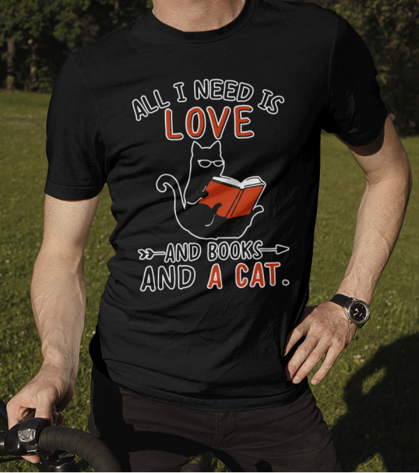 All I Need Is Love And Books And A Cat Reading Cat T-Shirt