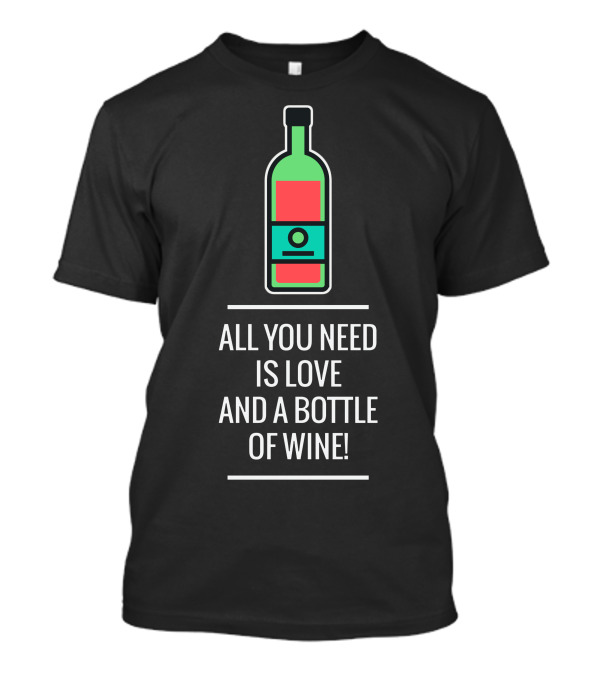 All You Need Is Love And A Bottle Of Wine With Bottle T-Shirt