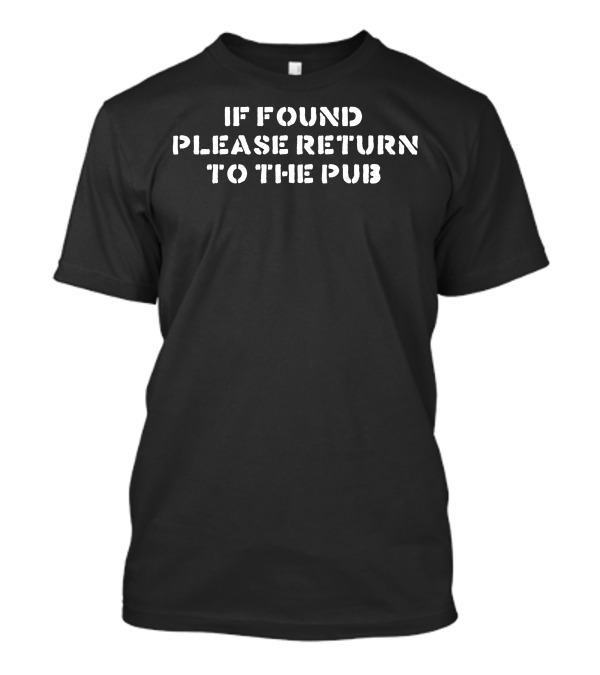 If Found Please Return To The Pub T-Shirt