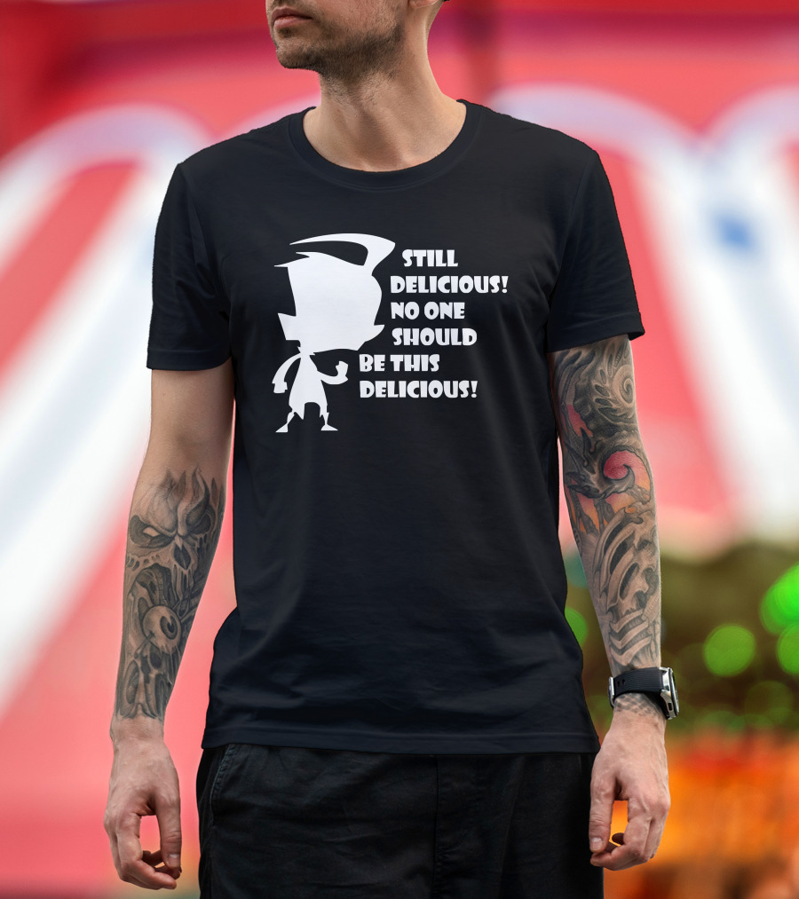 Still Delicious No One Should Be This Delicious Invader Zim Dib Phrase T-Shirt