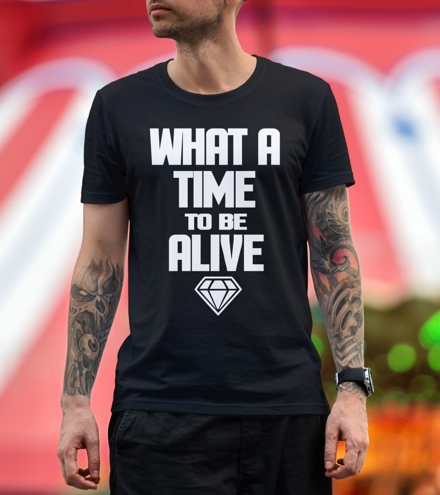 What A Time To Be Alive Diamond T-Shirt
