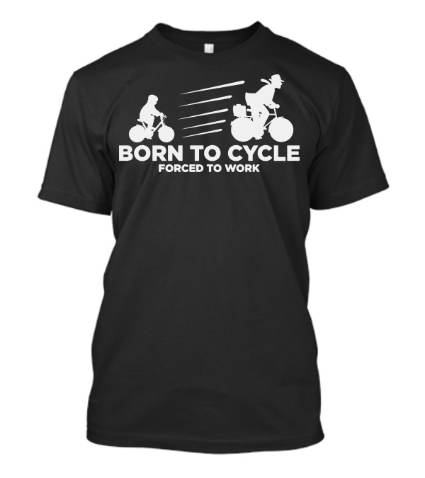 Born To Cycle Forced To Work Bicycles Journey T-Shirt