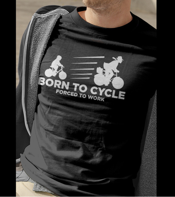 Born To Cycle Forced To Work Bicycles Journey T-Shirt
