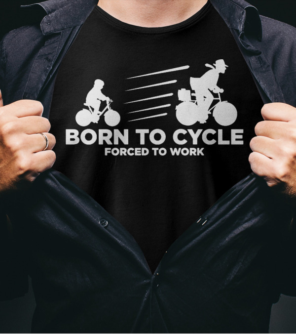Born To Cycle Forced To Work Bicycles Journey T-Shirt