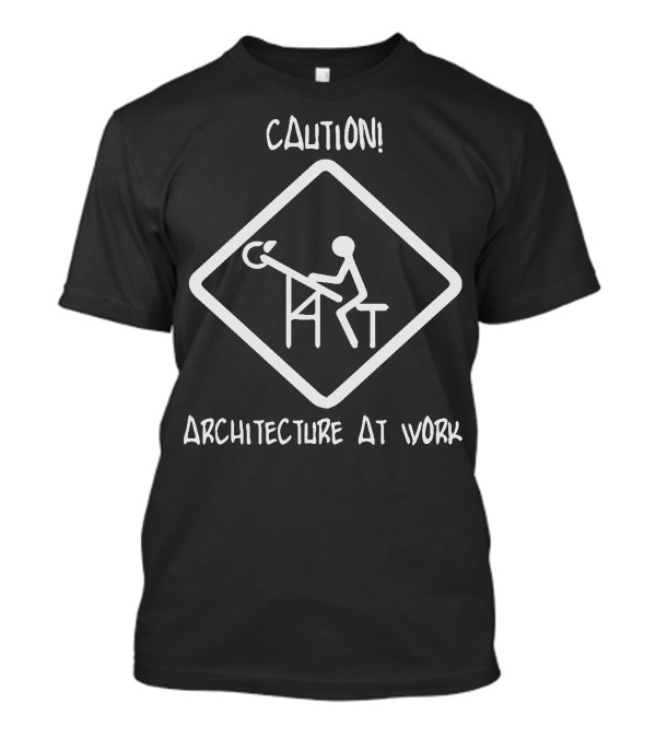 CAUTION Architecture At Work Sign With Stick Figure Drawing T-Shirt