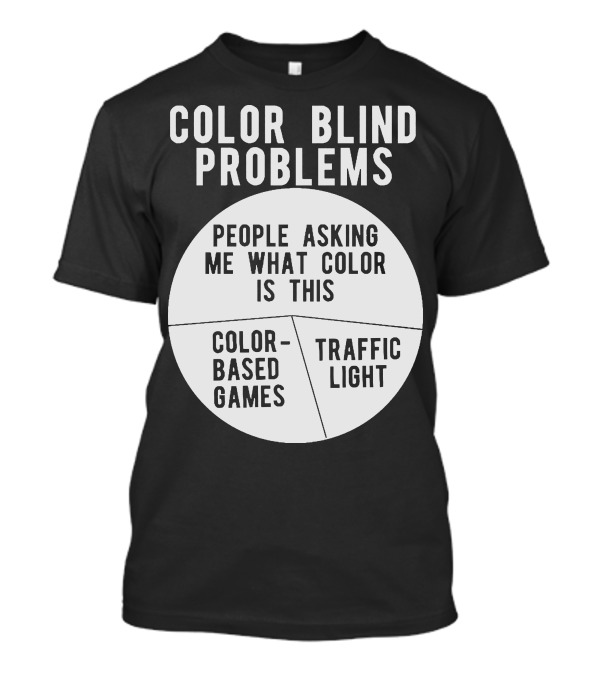 Color Blind Problems People Asking Me What Color Is This Color-Based Games Traffic Light T-Shirt