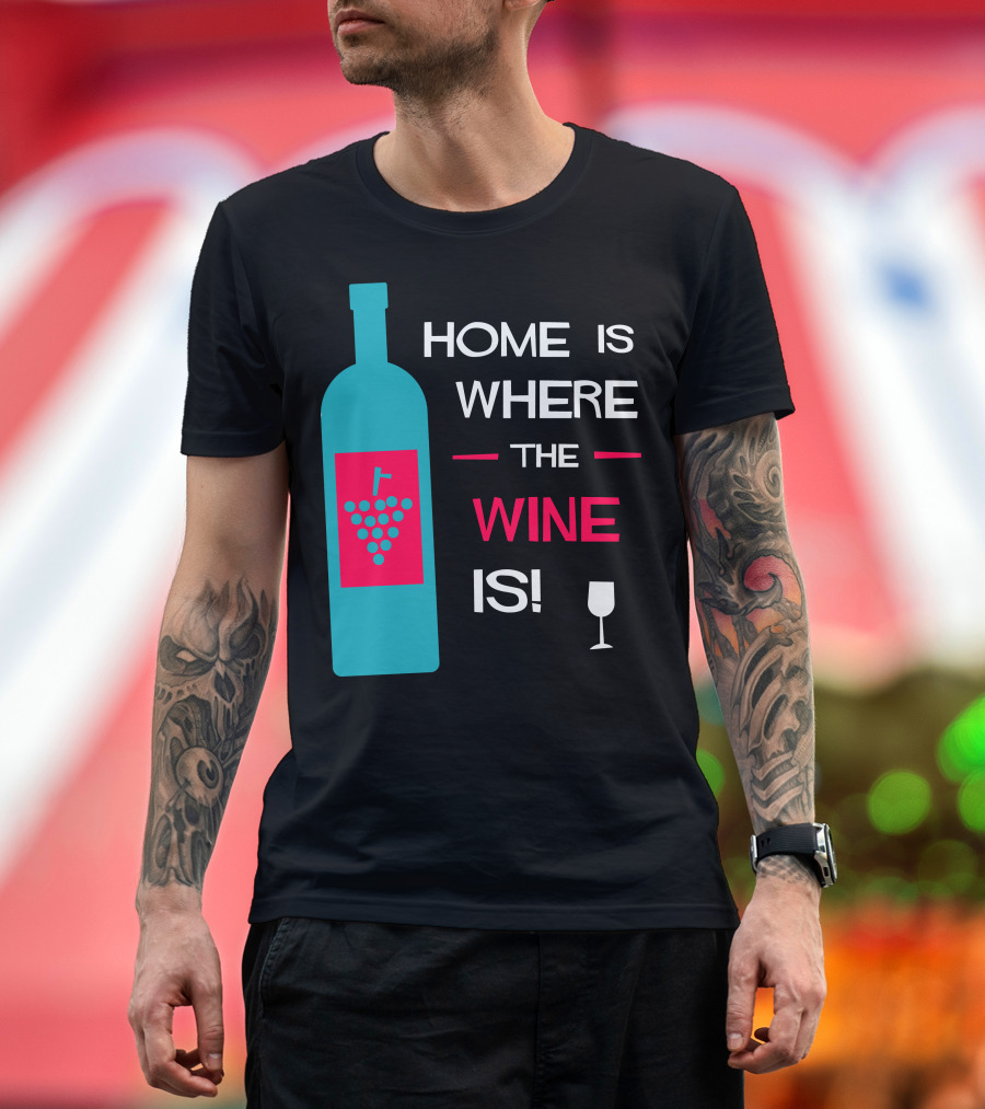 HOME IS WHERE THE WINE IS BOTTLE AND GLASS T-Shirt