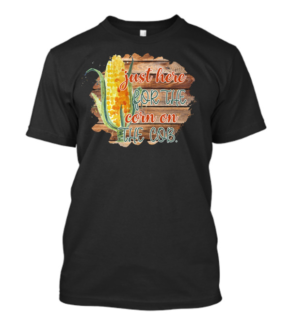 Just Here For The Corn On The Cob Festival Celebration Rustic Farm Style Garden Party T-Shirt