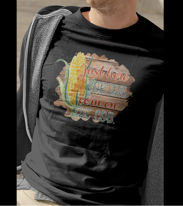 Just Here For The Corn On The Cob Festival Celebration Rustic Farm Style Garden Party T-Shirt