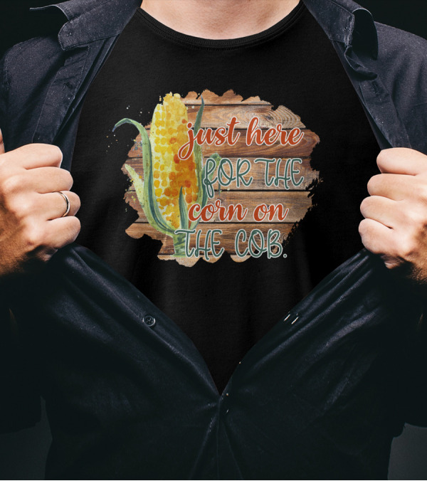 Just Here For The Corn On The Cob Festival Celebration Rustic Farm Style Garden Party T-Shirt