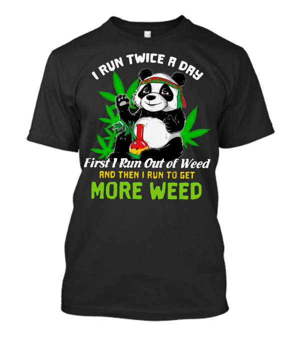 I Run Twice A Day First I Run Out Of Weed And Then I Run To Get More Weed Panda T-Shirt