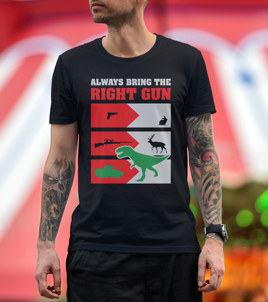 ALWAYS BRING THE RIGHT GUN Gun Rabbit Deer Tank Dinosaur T-Shirt