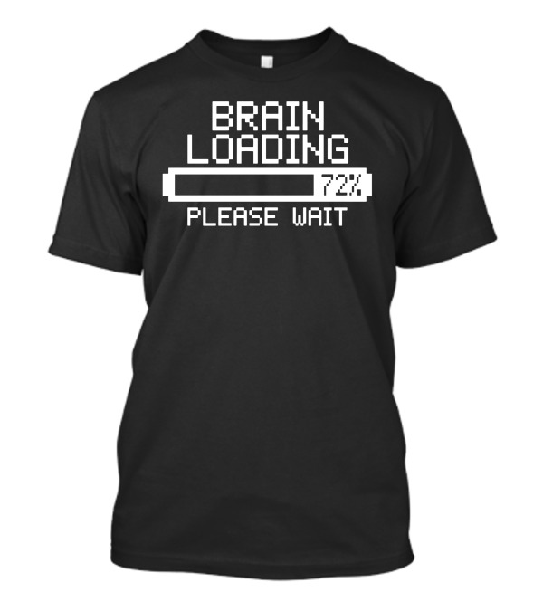 Brain Loading 72 Percent Please Wait T-Shirt