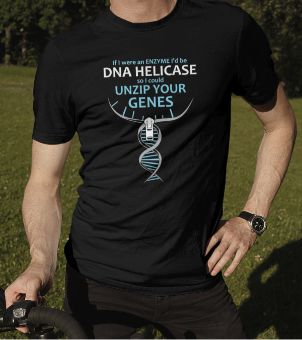 If I Were An Enzyme I'd Be DNA Helicase So I Could Unzip Your Genes T-Shirt