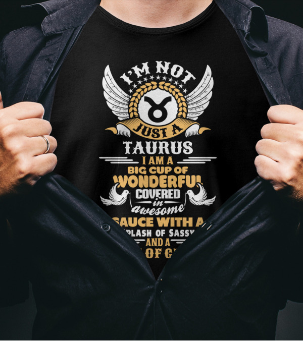 I'm Not Just A Taurus Big Cup Of Wonderful Covered In Awesome Sauce With A Splash Of Sassy And A Dash Of Crazy T-Shirt