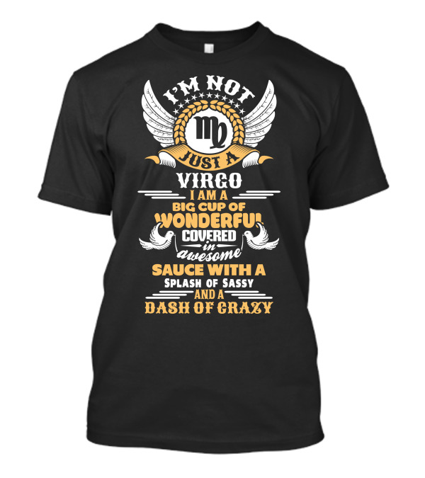 I'm Not Just A Virgo Big Cup Of Wonderful Covered In Awesome Sauce Splash Of Sassy Dash Of Crazy T-Shirt