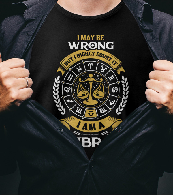 I May Be Wrong But I Highly Doubt It Zodiac Symbols Balance Scales I Am A Libra T-Shirt