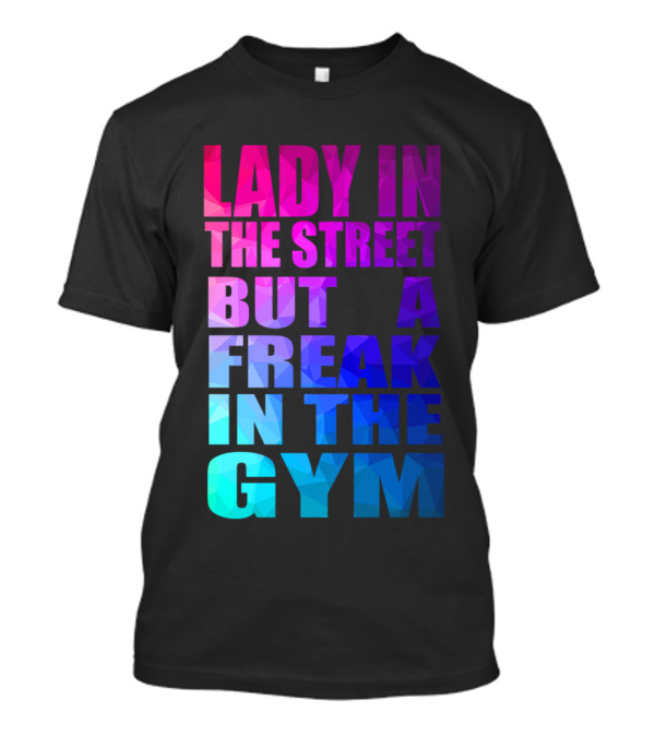 LADY IN THE STREET BUT A FREAK IN THE GYM T-Shirt