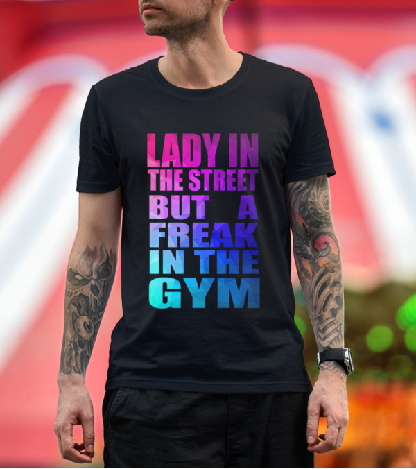 LADY IN THE STREET BUT A FREAK IN THE GYM T-Shirt