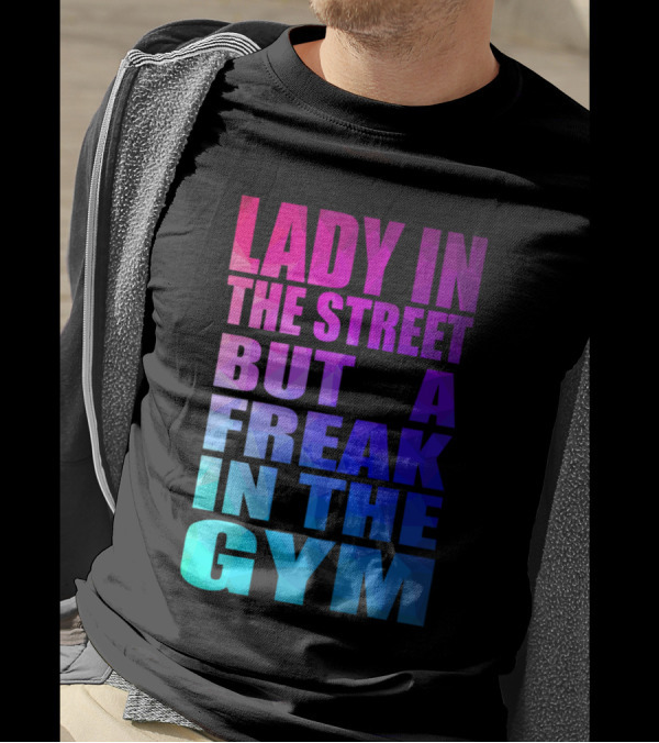 LADY IN THE STREET BUT A FREAK IN THE GYM T-Shirt