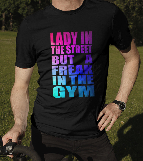 LADY IN THE STREET BUT A FREAK IN THE GYM T-Shirt