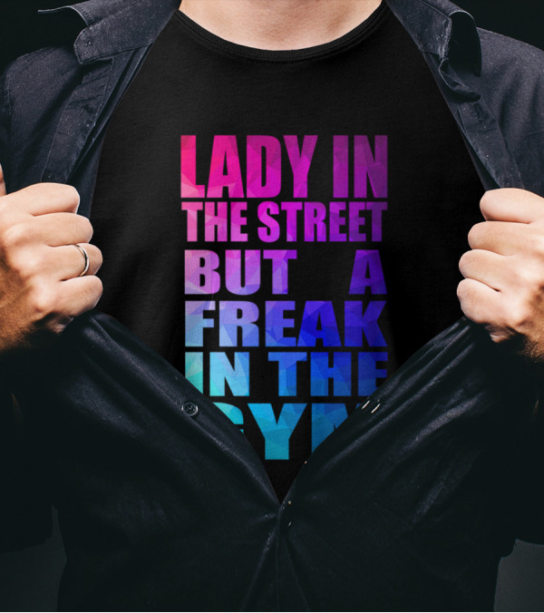 LADY IN THE STREET BUT A FREAK IN THE GYM T-Shirt