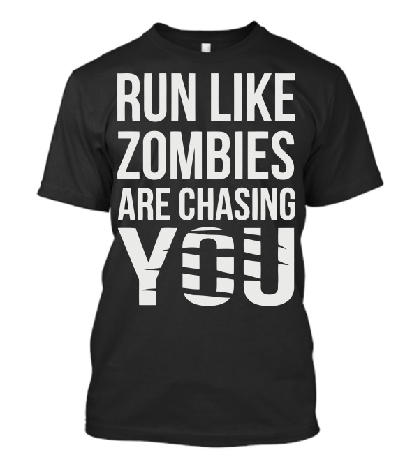 RUN LIKE ZOMBIES ARE CHASING YOU T-Shirt