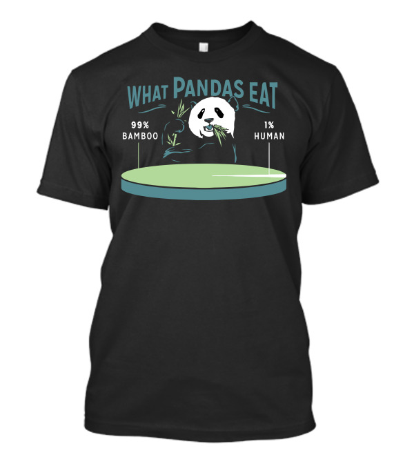 WHAT PANDAS EAT 99% BAMBOO 1% HUMAN T-Shirt
