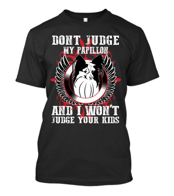 DON'T JUDGE MY PAPILLON AND I WON'T JUDGE YOUR KIDS T-Shirt