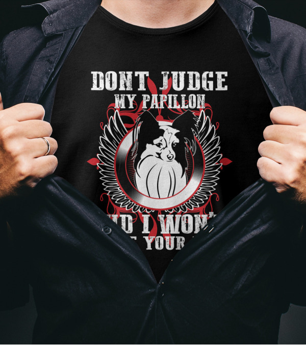 DON'T JUDGE MY PAPILLON AND I WON'T JUDGE YOUR KIDS T-Shirt