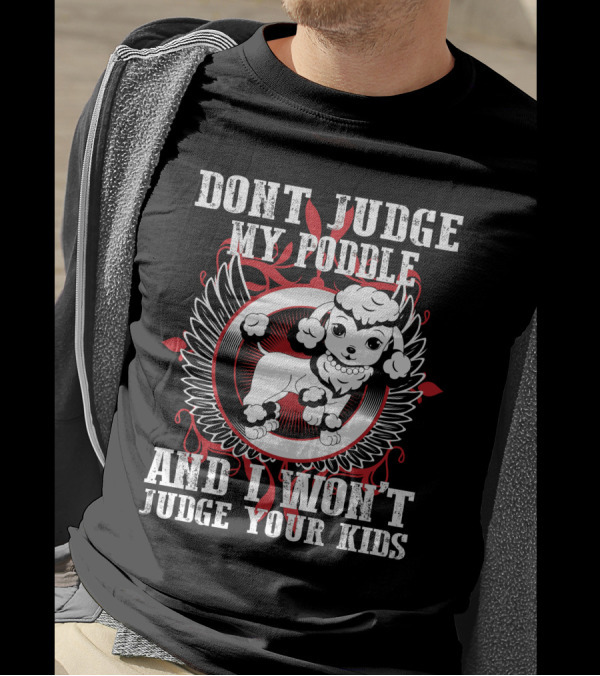 DONT JUDGE MY POODLE AND I WON'T JUDGE YOUR KIDS T-Shirt